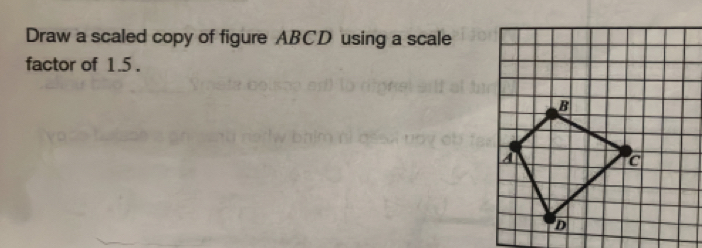 Draw a scaled copy of figure ABCD using a scale 
factor of 1.5.