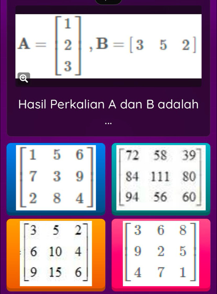 A=beginbmatrix 1 2 3endbmatrix ,B=[352]
Hasil Perkalian A dan B adalah
.