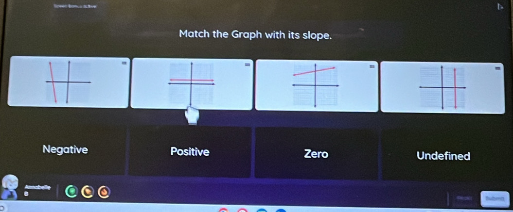 Match the Graph with its slope.
=
=
Negative Positive Zero Undefined