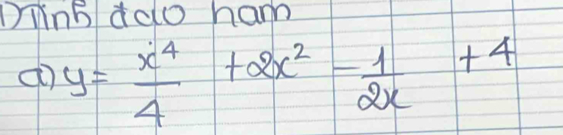 Dunh ddo ham 
d y= x^4/4 +2x^2- 1/2x +4