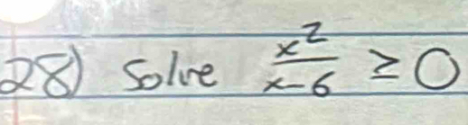 solve  x^2/x-6 ≥slant 0