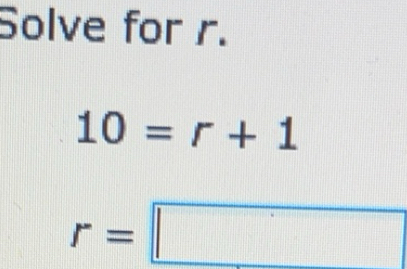 Solved: Solve for r. 10=r+1 r= [Math]