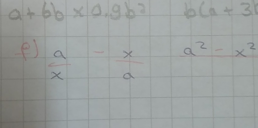 a+6b* 0.9b^2
b(a+3r
e)  a/x - x/a 
a^2-x^2