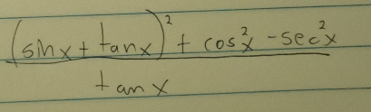 frac (sin x+tan x)^2+cos^2-sec^2xtan x