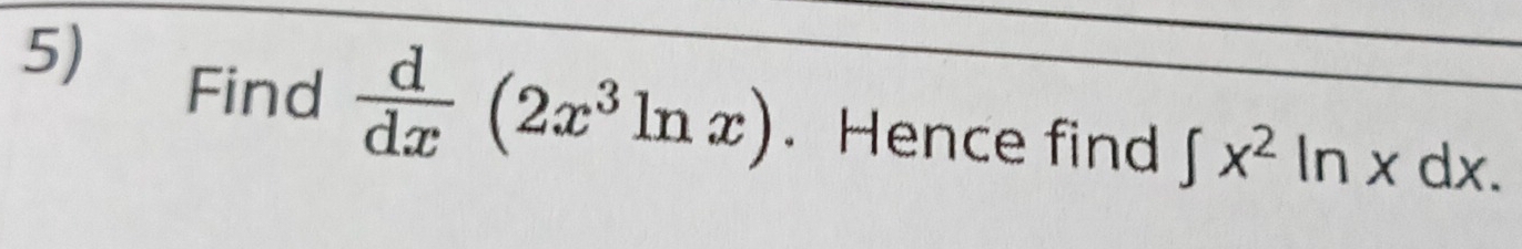 Find  d/dx (2x^3ln x). Hence find ∈t x^2ln xdx.