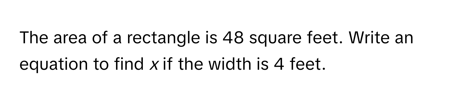 The area of a rectangle is 48 square feet. Write an equation to find *x* if the width is 4 feet.