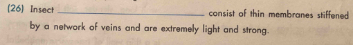 (26) Insect _consist of thin membranes stiffened 
by a network of veins and are extremely light and strong.