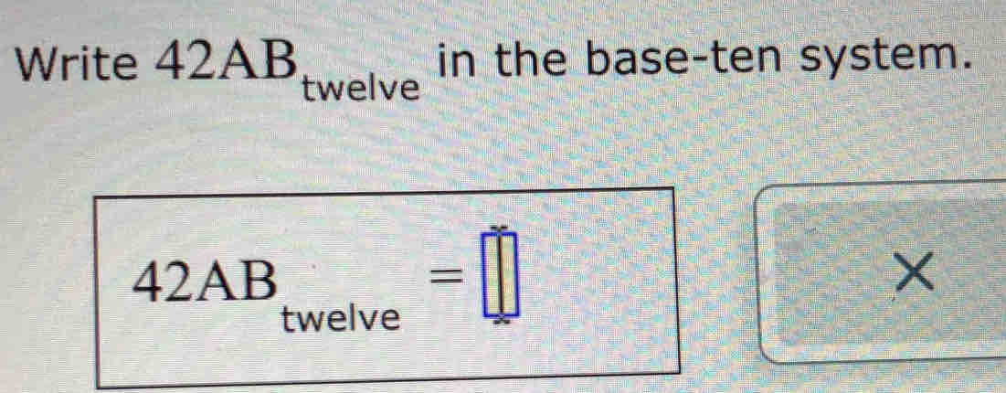 Write 42AB . ...1 in the base-ten system. 
twelve
42A B 3_twelve=□ 5
×