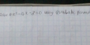 Solve 4x^2-4x-3=0 using quadralc Formu