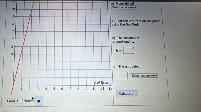 Proportional? 
lect an answer 
Plot the unit rate on the graph 
ing the Dot Tool. 
The constant of 
oportionality:
k=□
) The unit rate: 
□ Select an answer 
Calculator