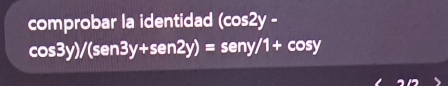 comprobar la identidad (cos 2y-
cos 3y)/(sen3y+sen2y)=seny/1+cos y