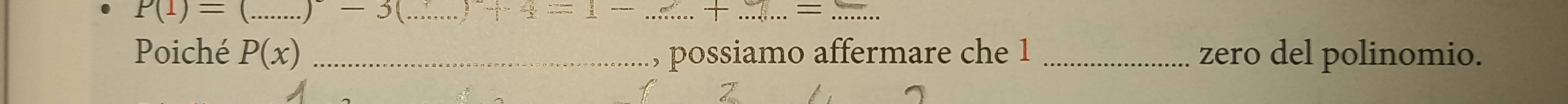 P(1)=( _  )-30 _ 7x=1- _ 
__ 
Poiché P(x) _, possiamo affermare che 1 _zero del polinomio.