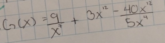 G(x)= 9/x^7 +3x^(12)- 40x^(12)/5x^4 