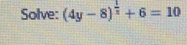 Sollve: (4y-8)^ 1/4 +6=10