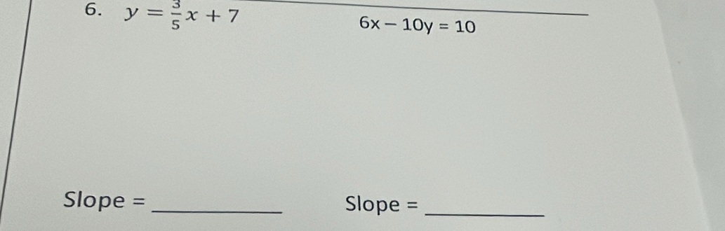 y= 3/5 x+7
6x-10y=10
Slope = _Slope =_