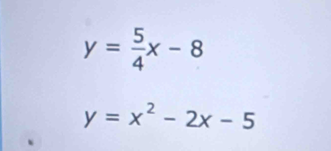 y= 5/4 x-8
y=x^2-2x-5