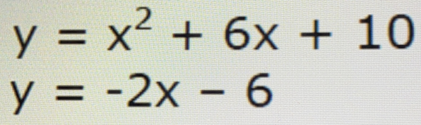 y=x^2+6x+10
y=-2x-6