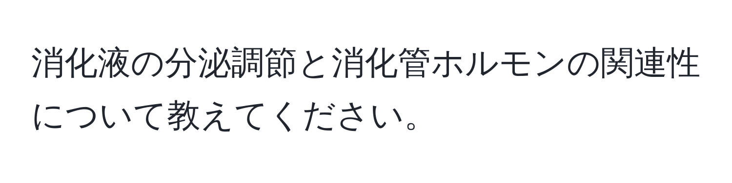 消化液の分泌調節と消化管ホルモンの関連性について教えてください。