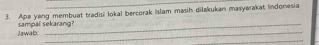 Apa yang membuat tradisi lokal bercorak Islam masih dilakukan masyarakat Indonesia 
sampai sekarang? 
Jawab:_ 
_