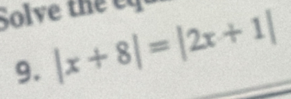 Sol ve te 
9. |x+8|=|2x+1|