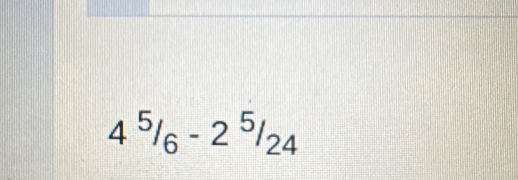 4^5/_6-2^5/_24