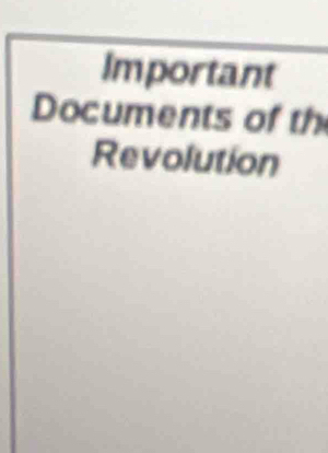 Important 
Documents of th 
Revolution