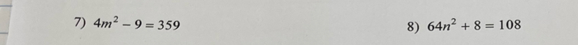 4m^2-9=359 8) 64n^2+8=108