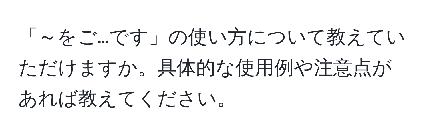 「～をご…です」の使い方について教えていただけますか。具体的な使用例や注意点があれば教えてください。