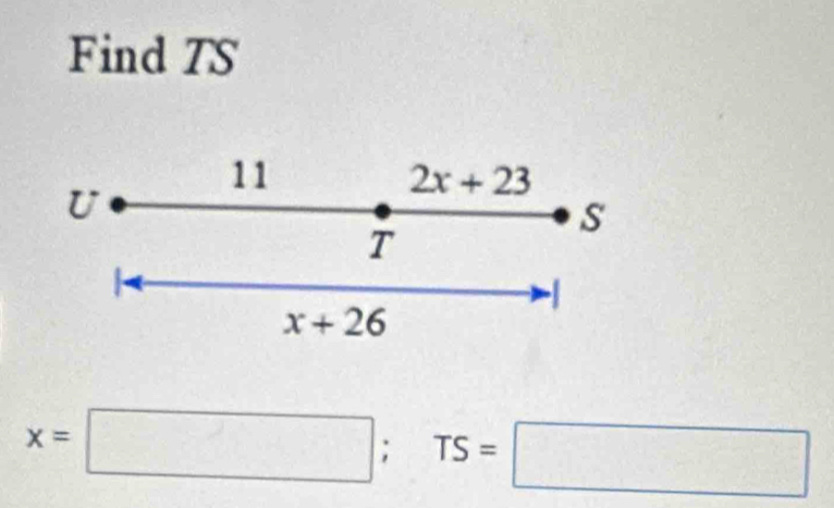 Find TS
11
U
2x+23
S
T
x+26
x=□; TS=□