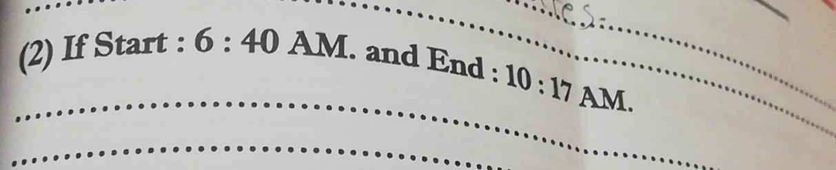 (2) If Start : 6:40AM. and End :_ 
_
10:17AM. 
_