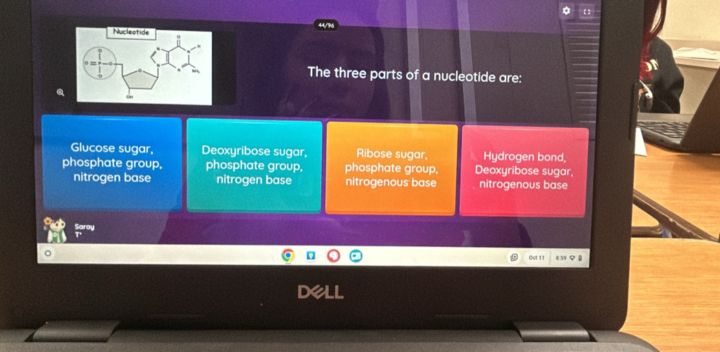 a 【
The three parts of a nucleotide are:
Glucose sugar, Deoxyribose sugar, Ribose sugar, Hydrogen bond,
phosphate group, phosphate group, phosphate group, Deoxyribose sugar,
nitrogen base nitrogen base nitrogenous base nitrogenous base
Oct 11 8:59 マ 8