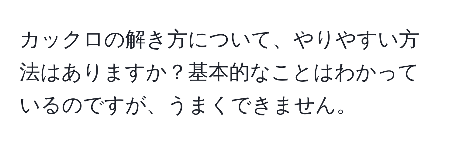 カックロの解き方について、やりやすい方法はありますか？基本的なことはわかっているのですが、うまくできません。