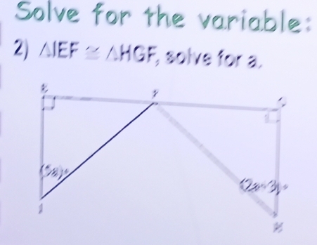 Solve for the variable:
2) △ IEF≌ △ HGF solve for a.