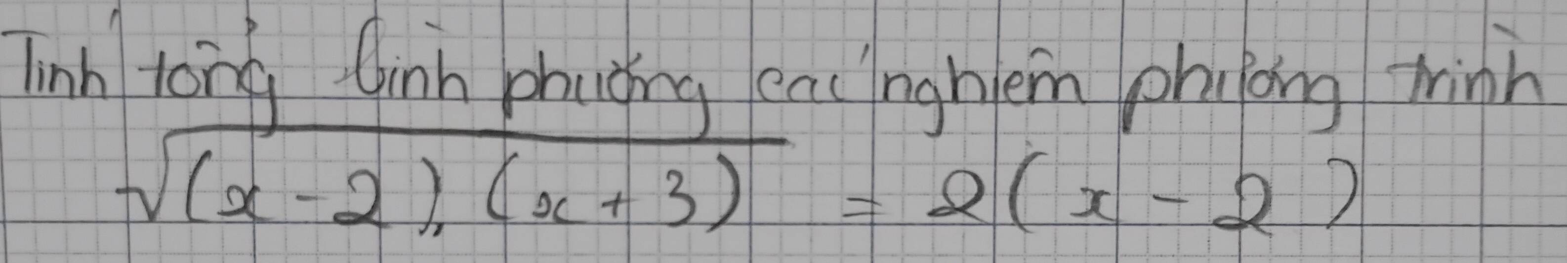 linh tong Ginb phaing encnghen phiong winh
sqrt((x-2),(x+3))=2(x-2)