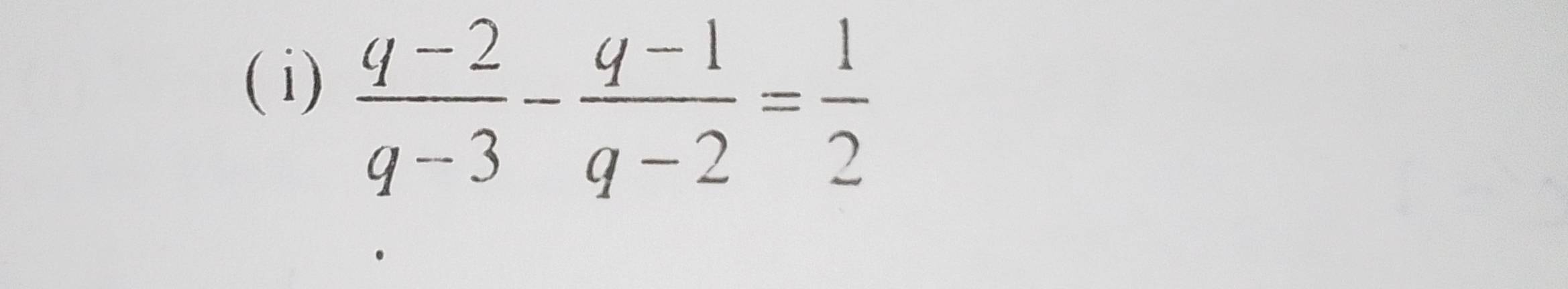 ( i)
 (q-2)/q-3 - (q-1)/q-2 = 1/2 