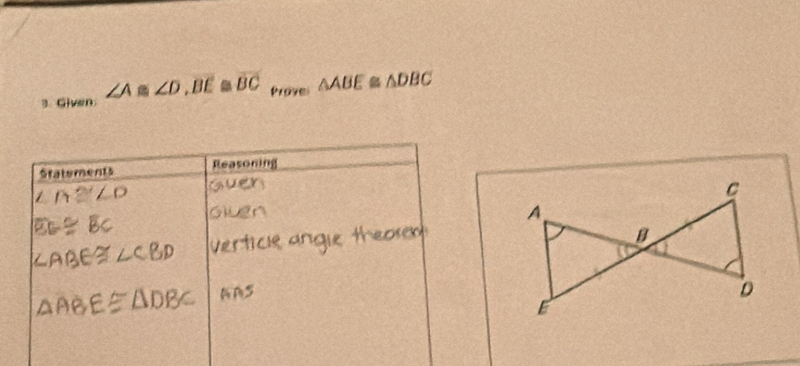 Given ∠ A≌ ∠ D, overline BE≌ overline BC Prove △ ABE≌ △ DBC
Statements Reasoning