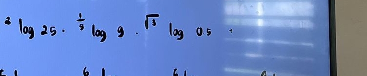 ^3log 25·^(frac 1)3log 9·^(sqrt(3))log 0.5
6