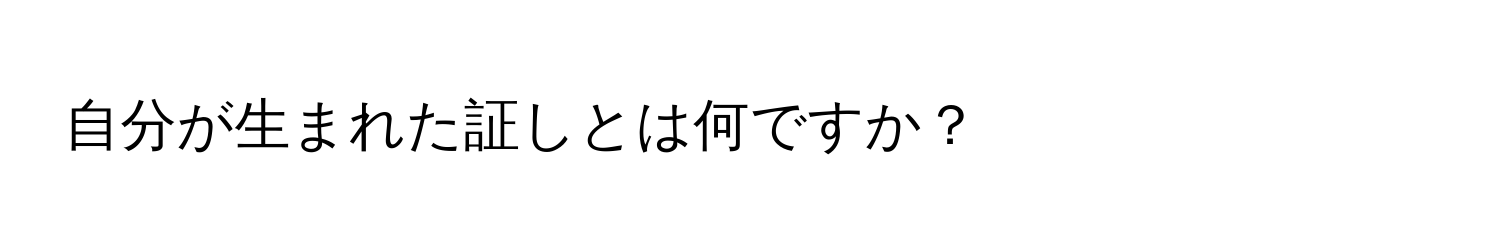 自分が生まれた証しとは何ですか？