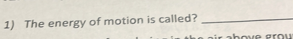 The energy of motion is called?_