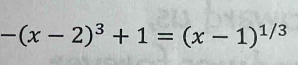 -(x-2)^3+1=(x-1)^1/3