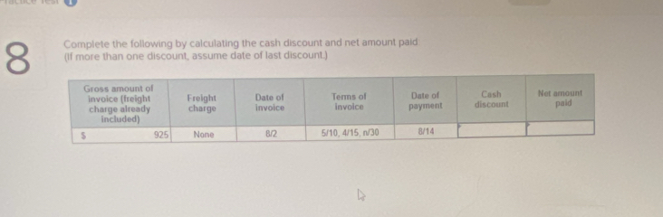 Complete the following by calculating the cash discount and net amount paid 
(If more than one discount, assume date of last discount.)