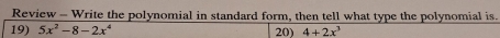 Review - Write the polynomial in standard form, then tell what type the polynomial is. 
19) 5x^2-8-2x^4 20) 4+2x^3