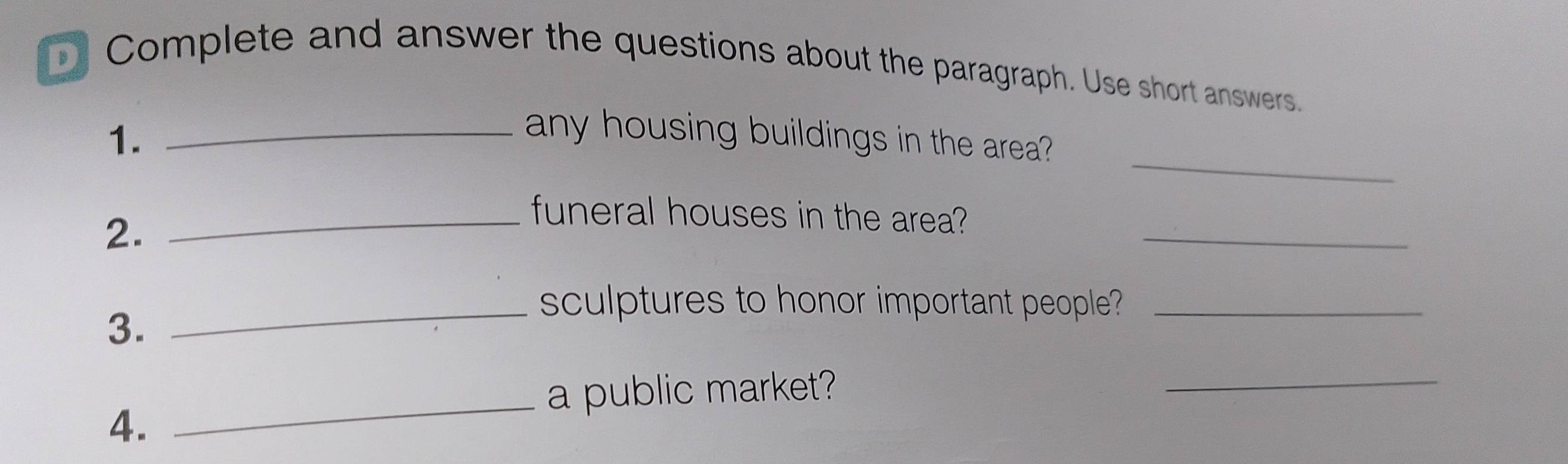 Complete and answer the questions about the paragraph. Use short answers 
_ 
1. 
_any housing buildings in the area? 
2. 
_ 
_funeral houses in the area? 
3. 
_sculptures to honor important people?_ 
_a public market? 
_ 
4.