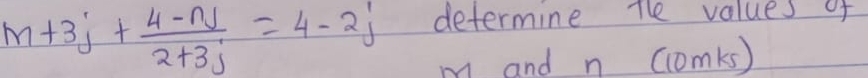 m+3j+ (4-nj)/2+3j =4-2j determine the values of
m and n Comks)