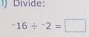 1J Divide:
^-16/^-2=□