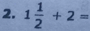 1 1/2 +2=