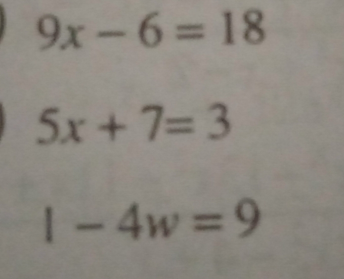 9x-6=18
5x+7=3
1-4w=9