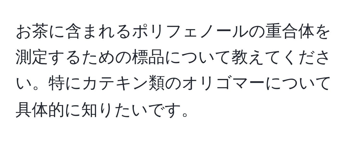 お茶に含まれるポリフェノールの重合体を測定するための標品について教えてください。特にカテキン類のオリゴマーについて具体的に知りたいです。