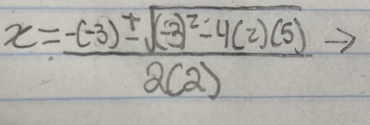 x=frac -(-3)± sqrt((-3)^2)-4(2)(5)2(2)