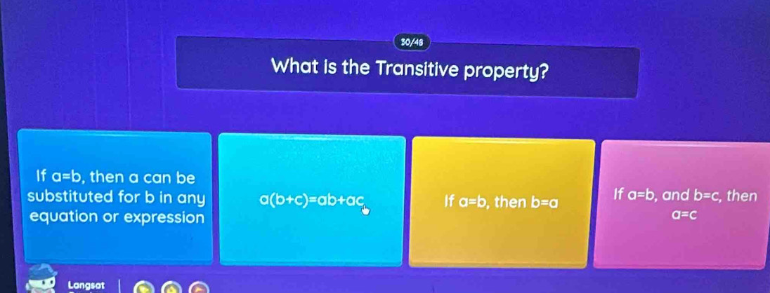 30/48
What is the Transitive property?
If a=b , then a can be
substituted for b in any a(b+c)=ab+ac If a=b , then b=a If a=b , and b=c , then
equation or expression
a=c
Langsat